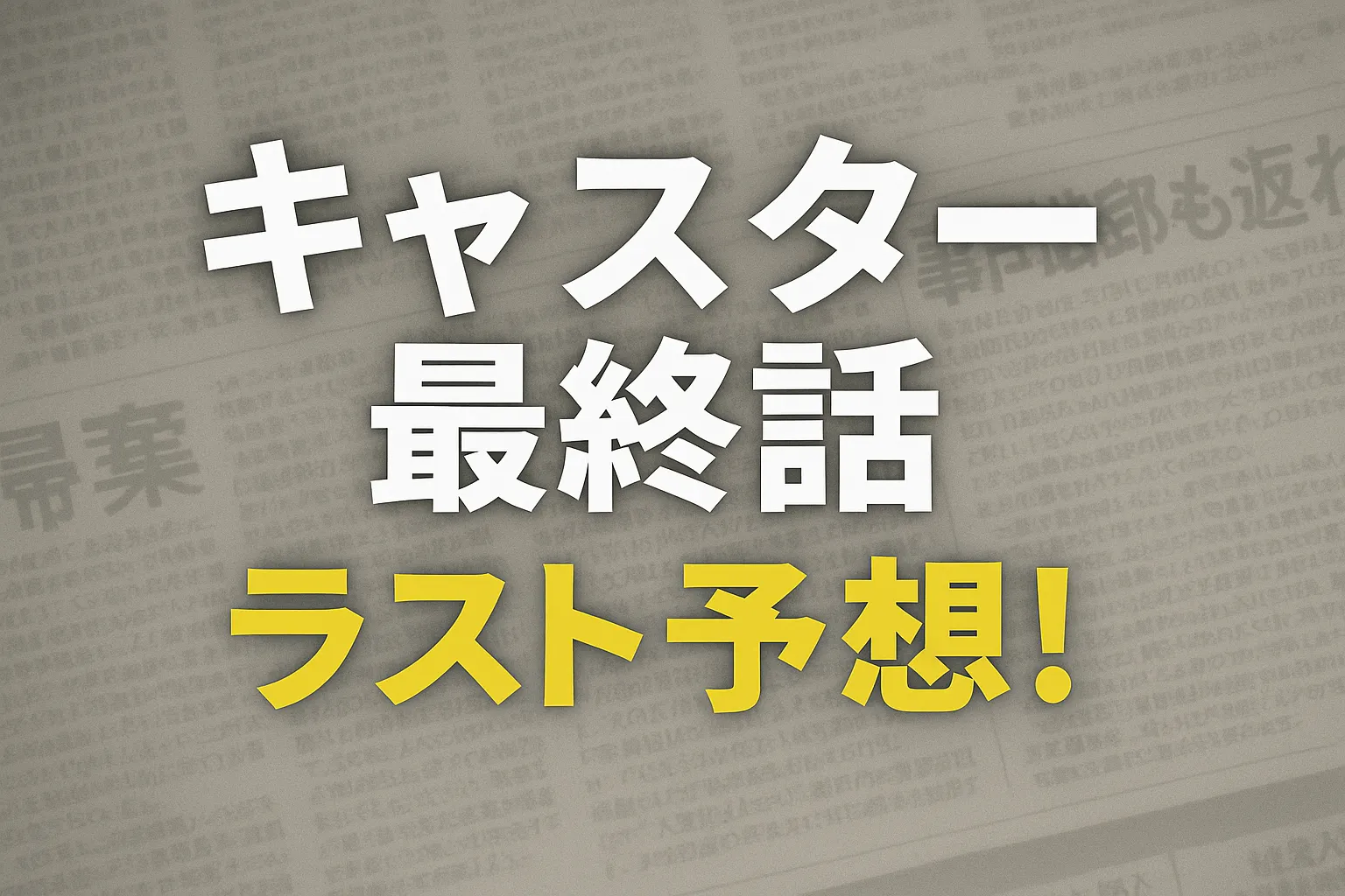 新聞紙の背景に『キャスター 最終話』と大きく白文字で書かれ、その下に黄色で『ラスト予想！』と記された横長アイキャッチ画像