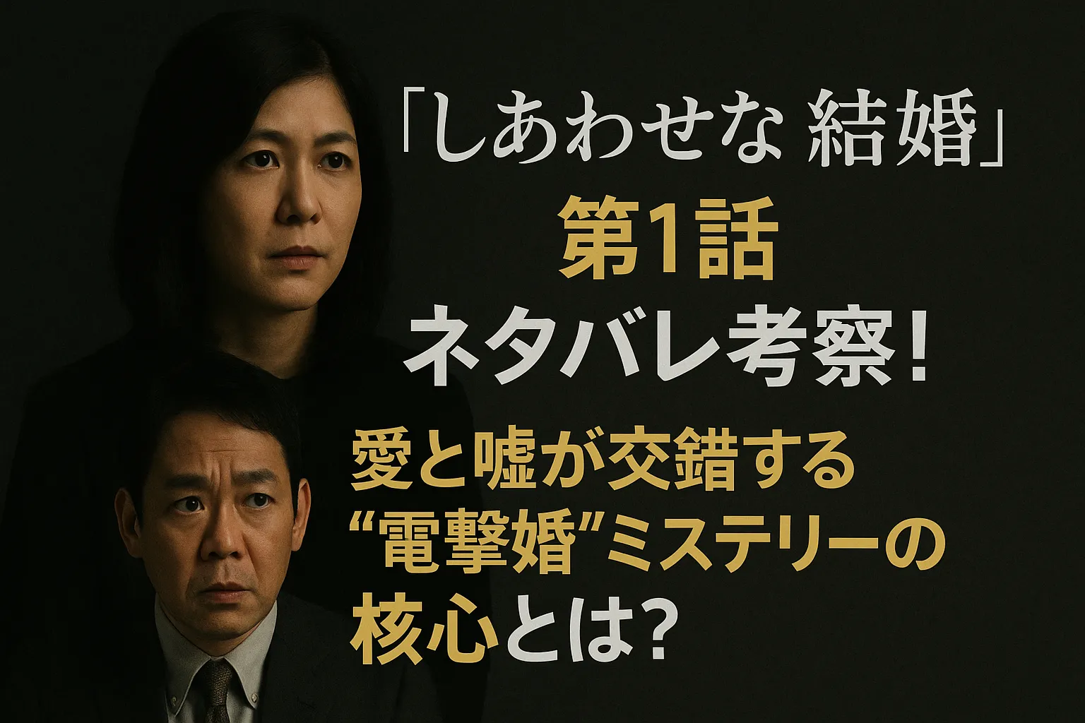 「しあわせな結婚」第1話のネタバレ考察を伝える横長のドラマ宣伝画像。左側には真剣な表情を浮かべる松たか子と阿部サダヲのバストショット。右側には白と金色の日本語テキストで「第1話 ネタバレ考察！愛と嘘が交錯する“電撃婚”ミステリーの核心とは？」というキャッチコピーが配置されている。背景は暗く、サスペンス感を強調。