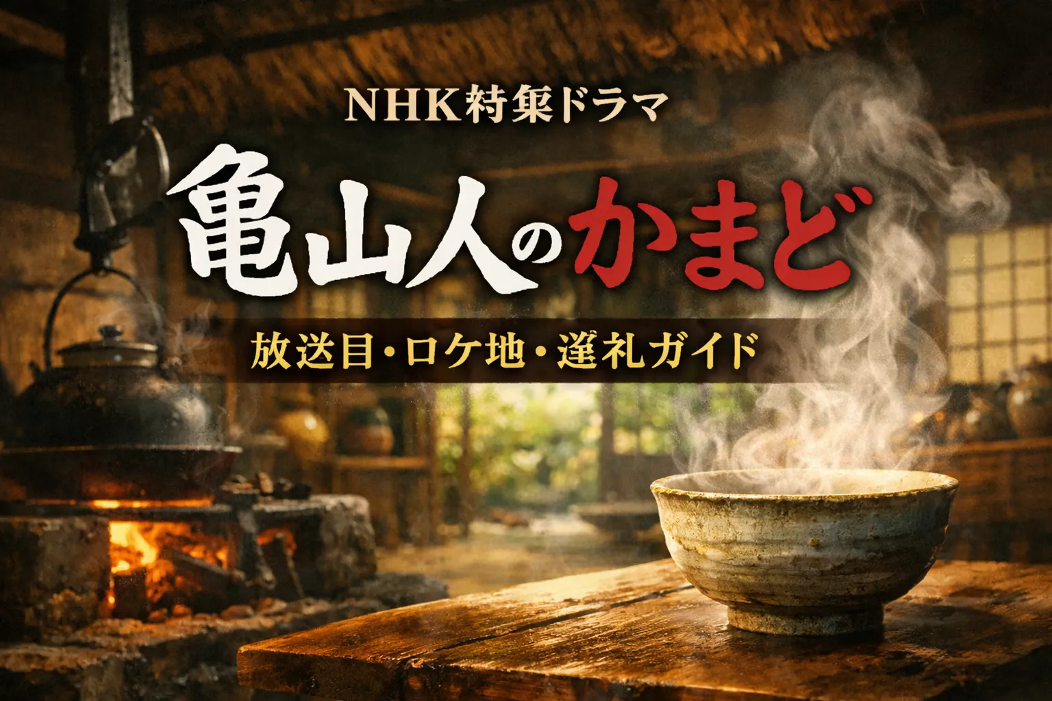 囲炉裏の火と湯気の立つ器が映える古民家の室内。NHK特集ドラマ『魯山人のかまど』の放送日・ロケ地・巡礼ガイド用アイキャッチ画像