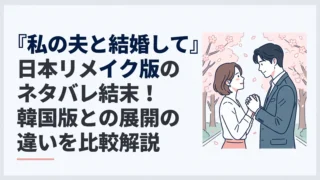 『私の夫と結婚して』日本リメイク版のネタバレ結末！韓国版との展開の違いを比較解説｜イメージ画像