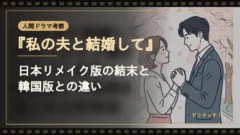 『私の夫と結婚して』日本リメイク版のネタバレ結末！韓国版との展開の違いを比較解説｜イメージ画像