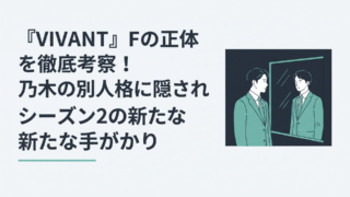 『VIVANT』Fの正体を徹底考察！乃木の別人格に隠された秘密とシーズン2の新たな手がかり｜イメージ画像